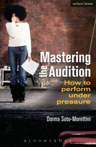 Title: Mastering the Audition: How to Perform under Pressure, Author: Donna Soto-Morettini