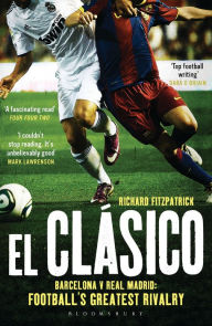 Title: El Clasico: Barcelona v Real Madrid: Football's Greatest Rivalry, Author: Richard Fitzpatrick