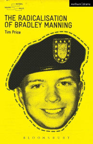 Title: The Radicalisation of Bradley Manning, Author: Tim Price