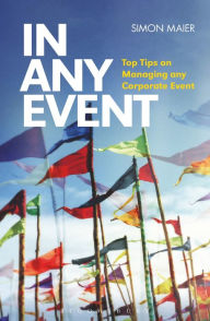 Title: In Any Event: Top Tips on Managing any Corporate Event, Author: Simon Maier