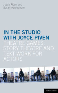 Title: In the Studio with Joyce Piven: Theatre Games, Story Theatre and Text Work for Actors, Author: Joyce Piven