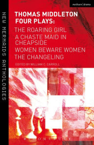 Title: Thomas Middleton: Four Plays: Women Beware Women, The Changeling, The Roaring Girl and A Chaste Maid in Cheapside, Author: Thomas Middleton