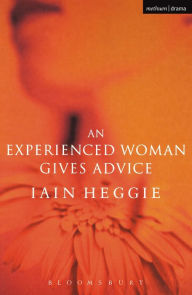 Title: An Experienced Woman Gives Advice, Author: Iain Heggie