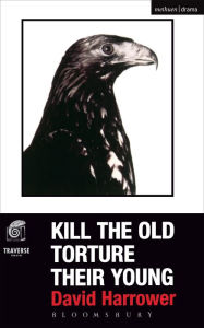Title: Kill The Old, Torture Their Young, Author: David Harrower