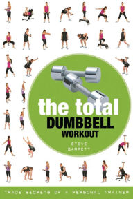 Title: The Total Dumbbell Workout: Trade Secrets of a Personal Trainer, Author: Steve Barrett