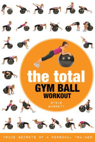 Title: The Total Gym Ball Workout: Trade Secrets of a Personal Trainer, Author: Steve Barrett