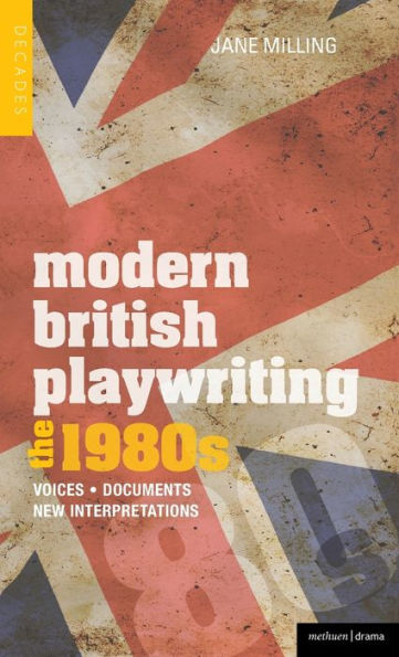 Modern British Playwriting: The 1980's: Voices, Documents, New Interpretations