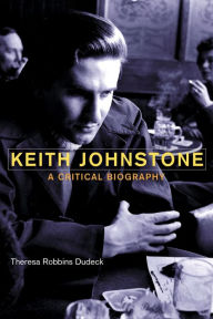 Title: Keith Johnstone: A Critical Biography, Author: Theresa Robbins Dudeck