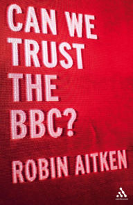 Title: Can We Trust the BBC?, Author: Robin Aitken