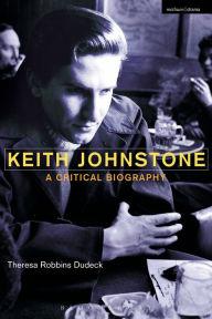 Title: Keith Johnstone: A Critical Biography, Author: Theresa Robbins Dudeck