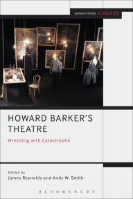 Title: Howard Barker's Theatre: Wrestling with Catastrophe, Author: James Reynolds