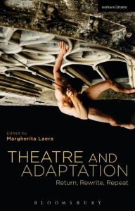 Title: Theatre and Adaptation: Return, Rewrite, Repeat, Author: Margherita Laera