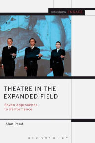 Title: Theatre in the Expanded Field: Seven Approaches to Performance, Author: Alan Read