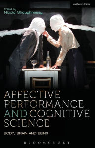 Title: Affective Performance and Cognitive Science: Body, Brain and Being, Author: Bruce McConachie