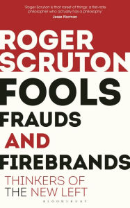 Title: Fools, Frauds and Firebrands: Thinkers of the New Left, Author: Roger Scruton