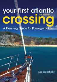Title: Your First Atlantic Crossing 4th edition: A Planning Guide for Passagemakers, Author: Les Weatheritt