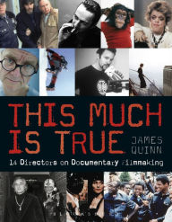 Title: This Much is True: 14 Directors on Documentary Filmmaking, Author: James Quinn