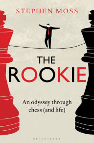 Title: The Rookie: An Odyssey through Chess (and Life), Author: Stephen Moss