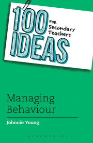 Title: 100 Ideas for Secondary Teachers: Managing Behaviour, Author: Johnnie Young