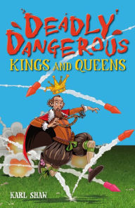 Title: Deadly Dangerous Kings and Queens, Author: Karl Shaw