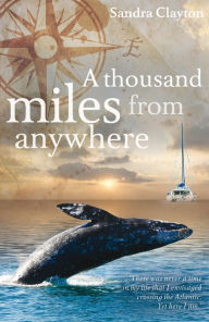 Title: A Thousand Miles from Anywhere: The Claytons cross the Atlantic and sail the Caribbean on the third leg of their voyage, Author: Sandra Clayton