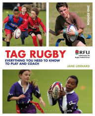 Title: Tag Rugby: Everything You Need to Know to Play and Coach, Author: Jane Liddiard