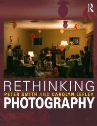 Title: Rethinking Photography: Histories, Theories and Education, Author: Peter Smith