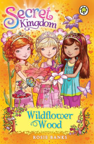 Title: Secret Kingdom: Wildflower Wood: Book 13, Author: Rosie Banks