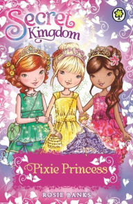 Title: Secret Kingdom: Pixie Princess, Author: Rosie Banks