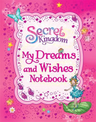 Title: Secret Kingdom: My Dreams and Wishes Notebook, Author: Rosie Banks