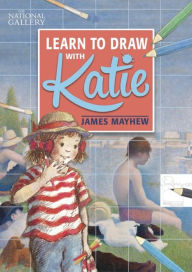 Title: Katie: Learn to Draw with Katie: A National Gallery Book, Author: James Mayhew