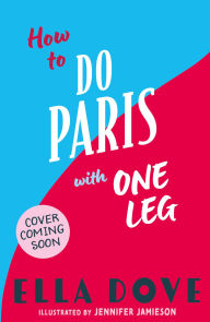 Title: How to do Paris with One Leg, Author: Ella Dove