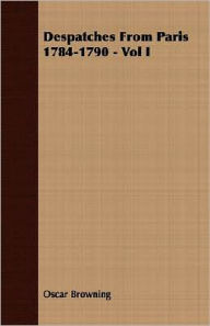 Title: Despatches from Paris 1784-1790 -, Author: Oscar Browning