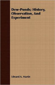 Title: Dew-Ponds; History, Observation, And Experiment, Author: Edward A. Martin