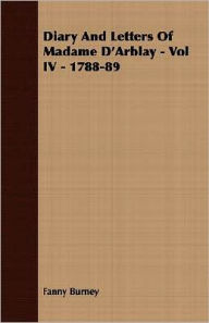 Title: Diary And Letters Of Madame D'Arblay - Vol Iv - 1788-89, Author: Fanny Burney