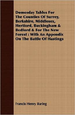 Domesday Tables for the Counties of Surrey, Berkshire, Middlesex, Hertford, Buckingham and Bedford and for the New Forest: With an Appendix on the Battle