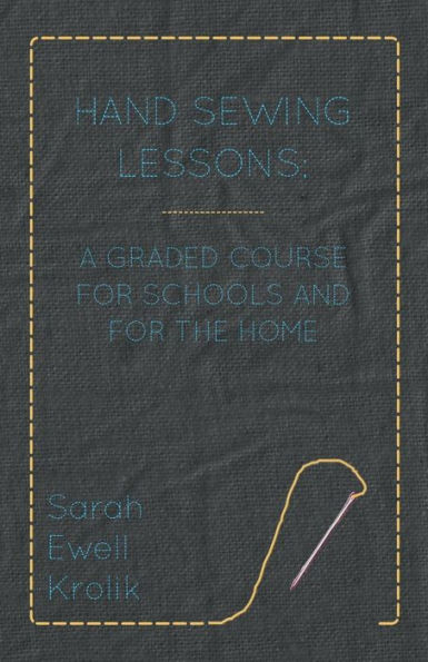 Hand Sewing Lessons; A Graded Course For Schools And For The Home