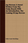 Jap Herron; A Novel Written from the Ouija Board; With an Introduction, the Coming of Jap Herron