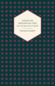 Title: Under the Greenwood Tree or the Mellstock Quire - a Rural Painting of the Dutch School, Author: Thomas Hardy