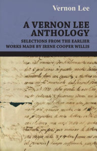 Title: A Vernon Lee Anthology - Selections From The Earlier Works Made By Irene Cooper Willis, Author: Vernon Lee