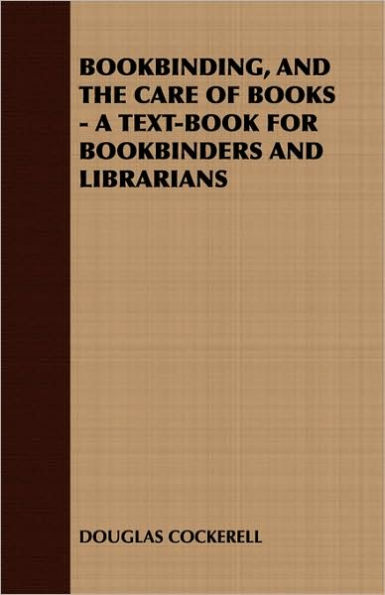 Bookbinding and the Care of Books: A Text-Book for Bookbinders Librarians