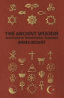 The Ancient Wisdom - An Outline of Theosophical Teachings