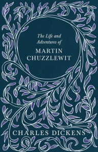 Title: The Life And Adventures Of Martin Chuzzlewit, Author: Charles Dickens