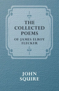 Title: The Collected Poems Of James Elroy Flecker, Author: James Elroy Flecker