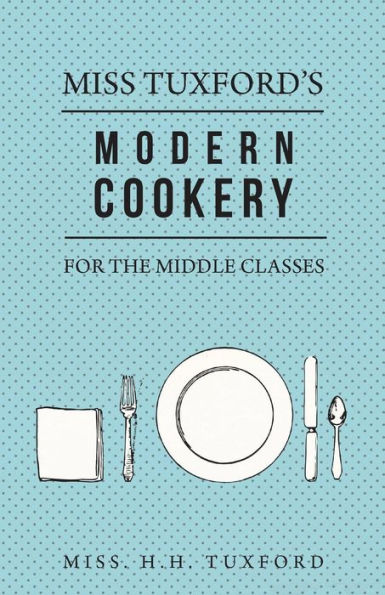 Miss Tuxford's Modern Cookery for the Middle Classes