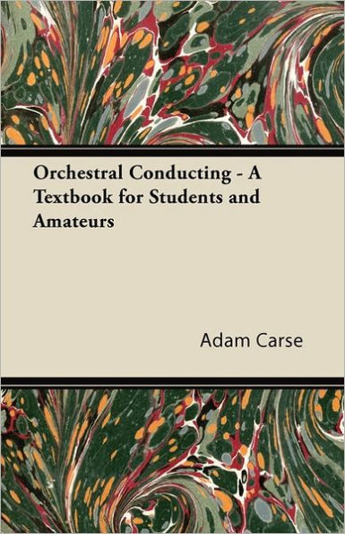 Orchestral Conducting - A Textbook for Students and Amateurs