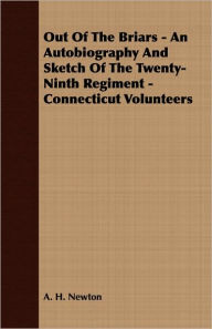 Title: Out Of The Briars - An Autobiography And Sketch Of The Twenty-Ninth Regiment - Connecticut Volunteers, Author: A. H. Newton