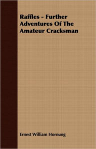 Title: Raffles - Further Adventures of the Amateur Cracksman, Author: E. W. Hornung