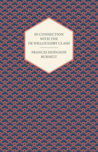 Title: In Connection With The De Willoughby Claim, Author: Frances Hodgson Burnett