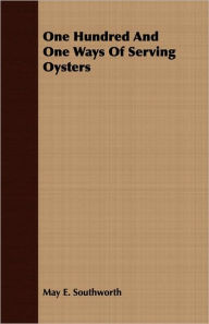 Title: One Hundred and One Ways of Serving Oysters, Author: May E. Southworth